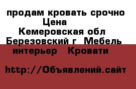 продам кровать срочно › Цена ­ 500 - Кемеровская обл., Березовский г. Мебель, интерьер » Кровати   